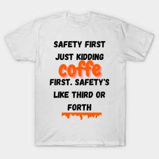 Safety First. Just Kidding, Coffee First. Safety's Like Third Or Forth,funny quote T-Shirt